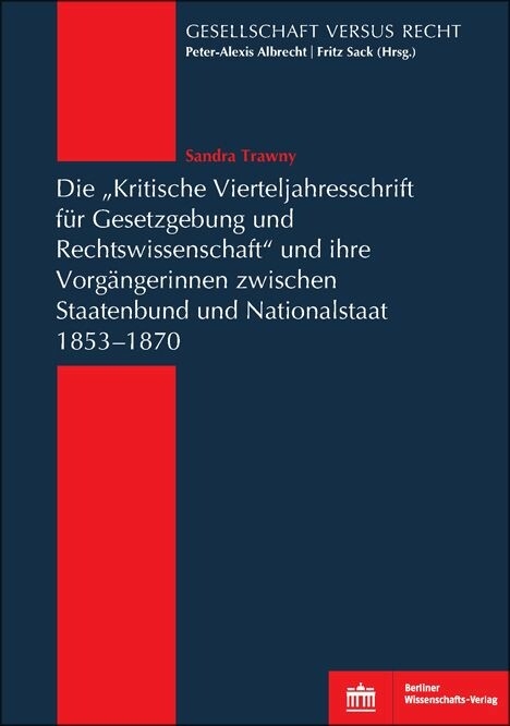 Die 'Kritische Vierteljahresschrift f&uuml;r Gesetzgebung und Rechtswissenschaft'und ihre Vorg&auml;ngerinnen zwischen Staatenbund und Nationalstaat 1853-1870 -  Sandra Trawny