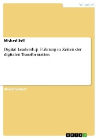 Digital Leadership. Führung in Zeiten der digitalen Transformation