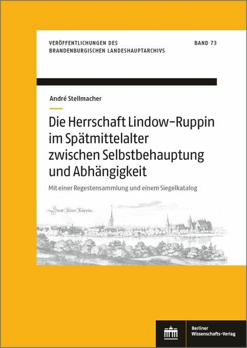 Die Herrschaft Lindow-Ruppin im Sp&auml;tmittelalter zwischen Selbstbehauptung und Abh&auml;ngigkeit -  Andr&eacute; Stellmacher