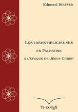 Les id&eacute;es religieuses en Palestine, &agrave; l'&eacute;poque de J&eacute;sus-Christ - Edmond Stapfer