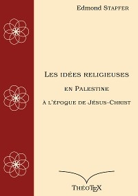 Les idées religieuses en Palestine, à l'époque de Jésus-Christ