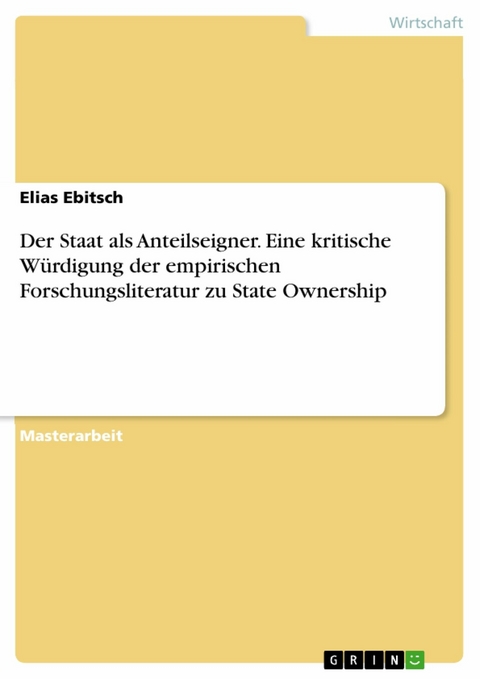 Der Staat als Anteilseigner. Eine kritische W&uuml;rdigung der empirischen Forschungsliteratur zu State Ownership -  Elias Ebitsch
