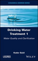 Drinking Water Treatment, Volume 1, Water Quality and Clarification - Kader Gaid