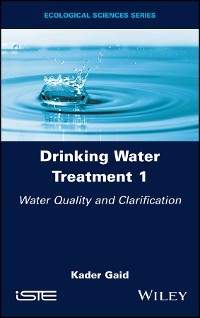 Drinking Water Treatment, Volume 1, Water Quality and Clarification - Kader Gaid