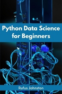 PYTHON DATA SCIENCE FOR BEGINNERS - Rufus Johnston