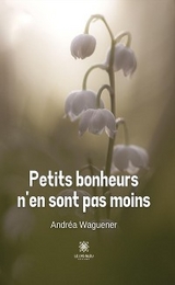 Petits bonheurs n&rsquo;en sont pas moins - Andr&eacute;a Waguener