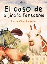 El caso de la jirafa fantasma - Luisa Villar Li&eacute;bana