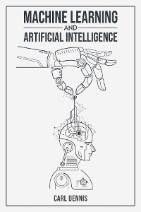 MACHINE LEARNING AND ARTIFICIAL INTELLIGENCE - Carl Dennis