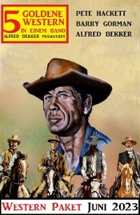 5 Goldene Western Juni 2023: Western Paket - Alfred Bekker, Barry Gorman