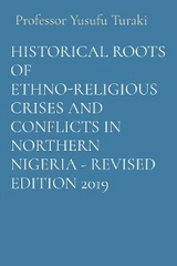 HISTORICAL ROOTS OF ETHNO-RELIGIOUS CRISES AND CONFLICTS IN NORTHERN NIGERIA - REVISED EDITION 2019 - Professor Yusufu Turaki