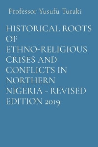 HISTORICAL ROOTS OF ETHNO-RELIGIOUS CRISES AND CONFLICTS IN NORTHERN NIGERIA - REVISED EDITION 2019