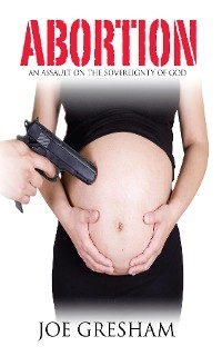 Abortion - An Assault on the Sovereignty of God - Joe W. Gresham