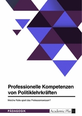 Professionelle Kompetenzen von Politiklehrkr&auml;ften. Welche Rolle spielt das Professionswissen?