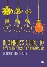 Beginner's Guide to Reflective Practice in Nursing -  Catherine Delves-Yates