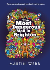The Most Dangerous Man in Brighton - Martin Webb