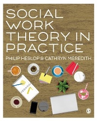 Social Work Theory in Practice - Philip Heslop, Cathryn Meredith
