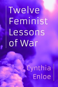 Twelve Feminist Lessons of War - Cynthia Enloe