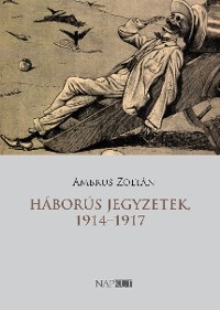 H&aacute;bor&uacute;s jegyzetek, 1914&ndash;1917 - Zolt&aacute;n Ambrus