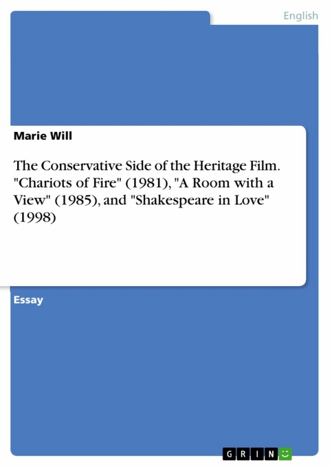 The Conservative Side of the Heritage Film. "Chariots of Fire" (1981), "A Room with a View" (1985), and "Shakespeare in Love" (1998) - Marie Will