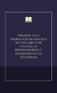 Temario-guía formación en servicio de vigilancia en centros de internamiento y dependencias de seguridad
