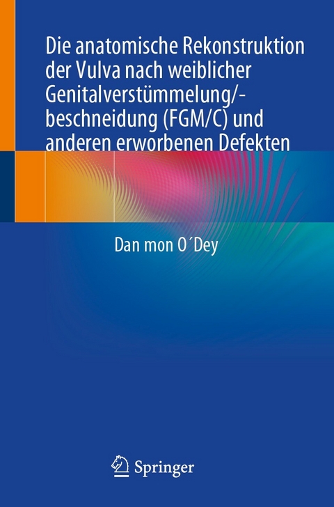 Die anatomische Rekonstruktion der Vulva nach weiblicher Genitalverst&uuml;mmelung/-beschneidung (FGM/C) und anderen erworbenen Defekten - Dan mon O&acute;Dey
