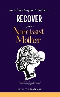 An Adult Daughter&rsquo;s Guide to Recover from a Narcissist Mother - Klish T. Kinderman