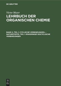 Cyclische Verbindungen. &ndash; Naturstoffe, Teil 1: Einkernige isocyclische Verbindungen - Victor Meyer