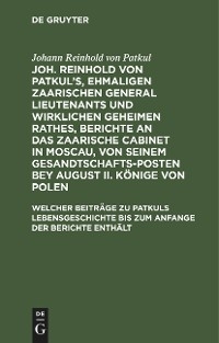 Welcher Beitr&auml;ge zu Patkuls Lebensgeschichte bis zum Anfange der Berichte enth&auml;lt - Johann Reinhold von Patkul