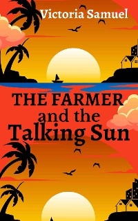The Farmer and the Talking Sun - Victoria Samuel