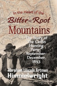 In the Heart of the Bitter-Root Mountains - Abraham  Lincoln Artman Himmelwright