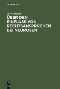 &Uuml;ber den Einflu&szlig; von Rechtsanspr&uuml;chen bei Neurosen - Otto Naegeli