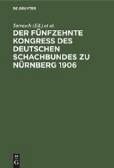 Der f&uuml;nfzehnte Kongre&szlig; des Deutschen Schachbundes zu N&uuml;rnberg 1906 - 