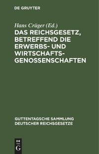 Das Reichsgesetz, betreffend die Erwerbs- und Wirtschaftsgenossenschaften - 
