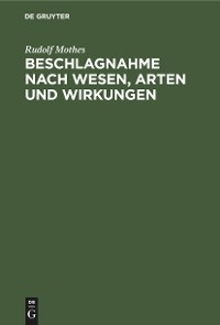 Beschlagnahme nach Wesen, Arten und Wirkungen - Rudolf Mothes