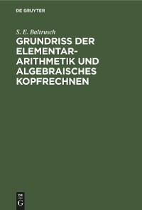 Grundriss der Elementar-Arithmetik und algebraisches Kopfrechnen - S. E. Baltrusch