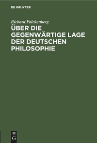 &Uuml;ber die gegenw&auml;rtige Lage der deutschen Philosophie - Richard Falckenberg