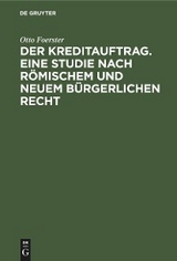Der Kreditauftrag. Eine Studie nach r&ouml;mischem und neuem b&uuml;rgerlichen Recht - Otto Foerster