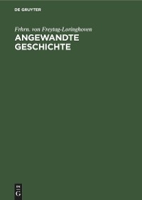 Angewandte Geschichte -  Frhrn. von Freytag-Loringhoven