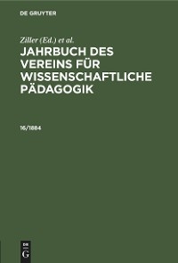 Jahrbuch des Vereins f&uuml;r Wissenschaftliche P&auml;dagogik. Erl&auml;uterungen. 16/1884 - 