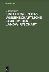 Einleitung in das wissenschaftliche Studium der Landwirtschaft - E. Baumstark