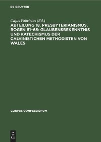 Abteilung 18. Presbyterianismus, Bogen 61&ndash;65: Glaubensbekenntnis und Katechismus der Calvinistichen Methodisten von Wales - 