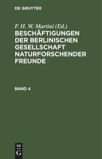 Besch&auml;ftigungen der Berlinischen Gesellschaft Naturforschender Freunde. Band 4 - 