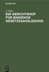 Ein Gerichtshof f&uuml;r bindende Gesetzesauslegung - A. Zeiler