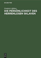 Die Pers&ouml;nlichkeit des Herrenlosen Sklaven - Friedrich Affolter