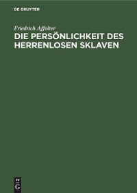 Die Pers&ouml;nlichkeit des Herrenlosen Sklaven - Friedrich Affolter