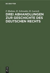 Drei Abhandlungen zur Geschichte des Deutschen Rechts - F. Bluhme, R. Schroeder, H. Loersch