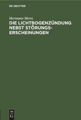 Die Lichtbogenz&uuml;ndung nebst St&ouml;rungserscheinungen - Hermann Mertz