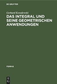 Das Integral und seine geometrischen Anwendungen - Gerhard Kowalewski