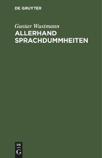 Allerhand Sprachdummheiten - Gustav Wustmann