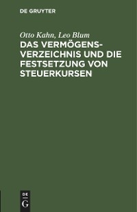 Das Verm&ouml;gensverzeichnis und die Festsetzung von Steuerkursen - Otto Kahn, Leo Blum